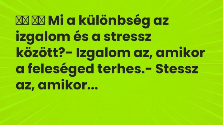 Vicc: Mi a különbség az izgalom és a stressz között?- Izgalom…