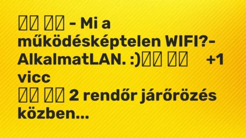 Vicc: 
		  
		  – Mi a működésképtelen WIFI?- AlkalmatLAN. :)		 …