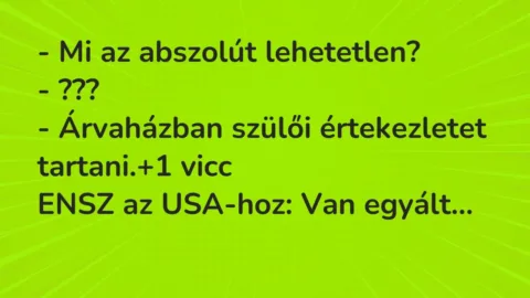 Vicc: – Mi az abszolút lehetetlen?

– ???

– Árvaházban szülői értekezletet…