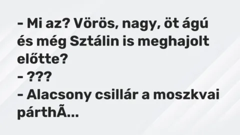 Vicc: – Mi az? Vörös, nagy, öt ágú és még Sztálin is meghajolt előtte?

-…