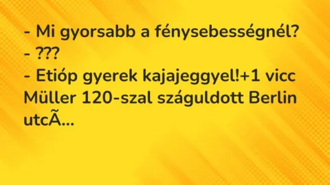 Vicc: – Mi gyorsabb a fénysebességnél?

– ???

– Etióp gyerek kajajeggyel!