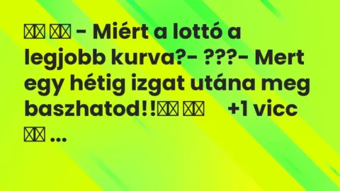 Vicc: 
		  
		  – Miért a lottó a legjobb kurva?- ???- Mert egy…