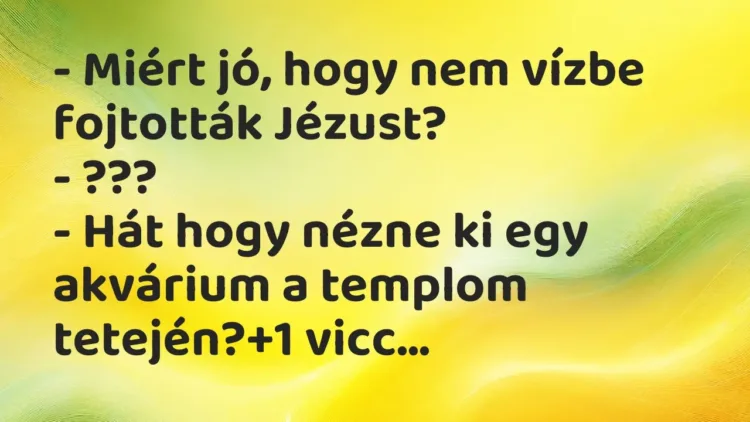 Vicc: – Miért jó, hogy nem vízbe fojtották Jézust?
– ???
– Hát hogy nézne ki… Vicc: – Miért jó, hogy nem vízbe fojtották Jézust?
– ???
– Hát hogy nézne ki…