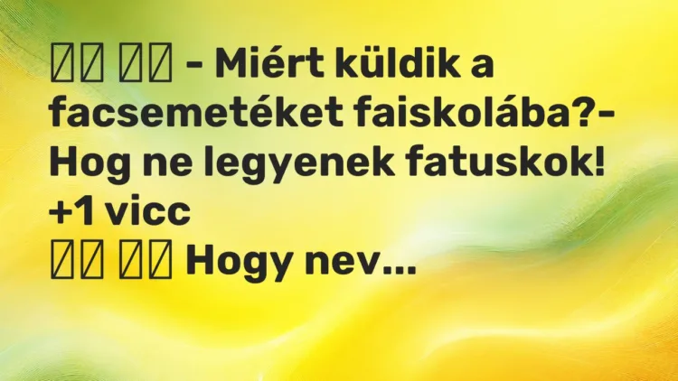 Vicc:
– Miért küldik a facsemetéket faiskolába?- Hog ne… Vicc:
– Miért küldik a facsemetéket faiskolába?- Hog ne…