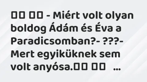 Vicc: 
		  
		  – Miért volt olyan boldog Ádám és Éva a Paradicsomban?-…