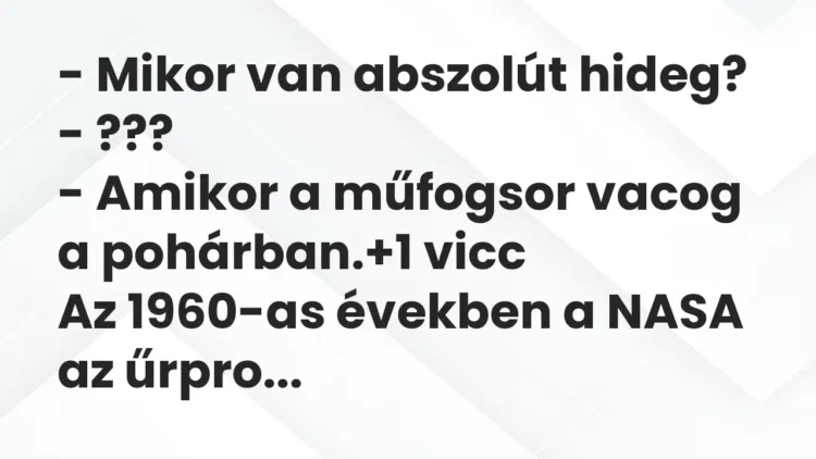 Vicc: – Mikor van abszolút hideg?
– ???
– Amikor a műfogsor vacog a… Vicc: – Mikor van abszolút hideg?
– ???
– Amikor a műfogsor vacog a…