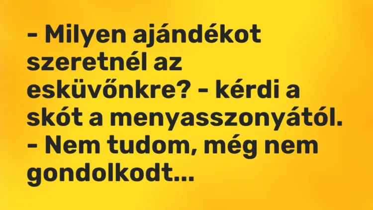 Vicc: – Milyen ajándékot szeretnél az esküvőnkre? – kérdi a skót a…
