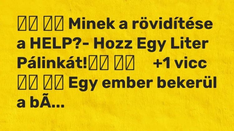 Vicc:
Minek a rövidítése a HELP?- Hozz Egy Liter… Vicc:
Minek a rövidítése a HELP?- Hozz Egy Liter…