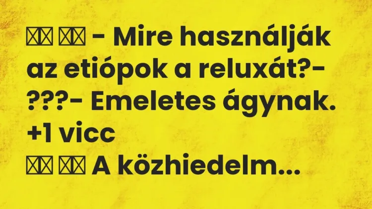 Vicc:
– Mire használják az etiópok a reluxát?- ???-… Vicc:
– Mire használják az etiópok a reluxát?- ???-…