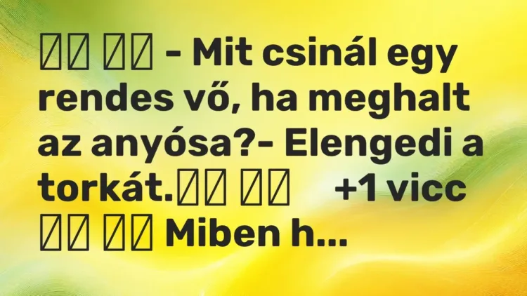 Vicc:
– Mit csinál egy rendes vő, ha meghalt az anyósa?-… Vicc:
– Mit csinál egy rendes vő, ha meghalt az anyósa?-…