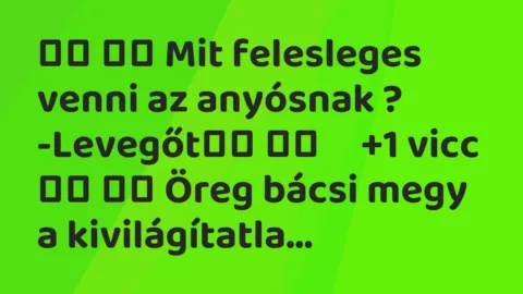 Vicc: 
		  
		  Mit felesleges venni az anyósnak ? -Levegőt		  …