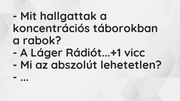 Vicc: – Mit hallgattak a koncentrációs táborokban a rabok?
– A Láger Rádiót… Vicc: – Mit hallgattak a koncentrációs táborokban a rabok?
– A Láger Rádiót…