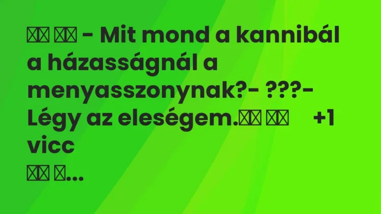 Vicc:
– Mit mond a kannibál a házasságnál a menyasszonynak?- … Vicc:
– Mit mond a kannibál a házasságnál a menyasszonynak?- …