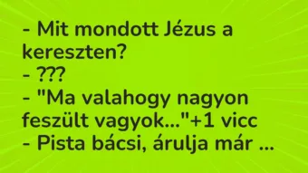 Vicc: – Mit mondott Jézus a kereszten? – ??? – „Ma valahogy nagyon feszült…