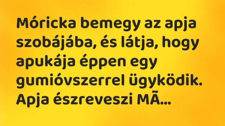 Vicc: Móricka bemegy az apja szobájába, és látja, hogy apukája éppen egy gumióvszerrel… Vicc: Móricka bemegy az apja szobájába, és látja, hogy apukája éppen egy gumióvszerrel…