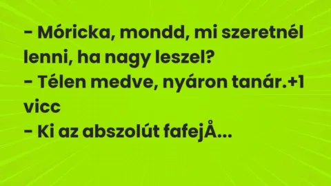 Vicc: – Móricka, mondd, mi szeretnél lenni, ha nagy leszel?

– Télen medve, nyáron…
