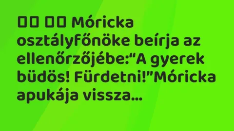 Vicc: 
		  
		  Móricka osztályfőnöke beírja az ellenőrzőjébe:“A…