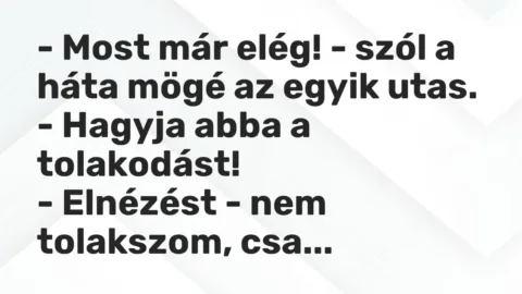Vicc: – Most már elég! – szól a háta mögé az egyik utas. – Hagyja abba a…