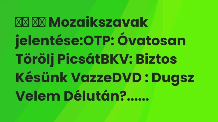 Vicc:
Mozaikszavak jelentése:OTP: Óvatosan Törölj… Vicc:
Mozaikszavak jelentése:OTP: Óvatosan Törölj…