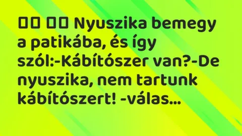 Vicc: 
		  
		  Nyuszika bemegy a patikába, és így szól:-Kábítószer…