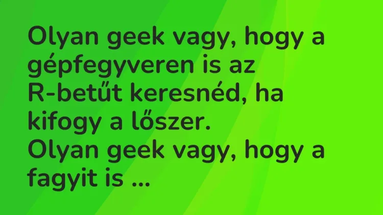 Vicc: Olyan geek vagy, hogy a gépfegyveren is az R-betűt keresnéd, ha kifogy a… Vicc: Olyan geek vagy, hogy a gépfegyveren is az R-betűt keresnéd, ha kifogy a…