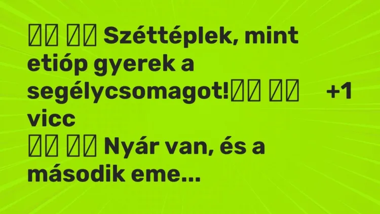 Vicc:
Széttéplek, mint etióp gyerek a segélycsomagot! … Vicc:
Széttéplek, mint etióp gyerek a segélycsomagot! …
