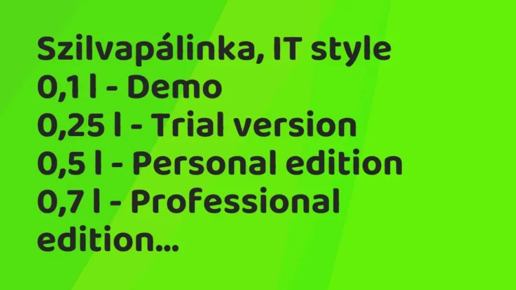 Vicc: Szilvapálinka, IT style
0,1 l – Demo
0,25 l – Trial… Vicc: Szilvapálinka, IT style
0,1 l – Demo
0,25 l – Trial…