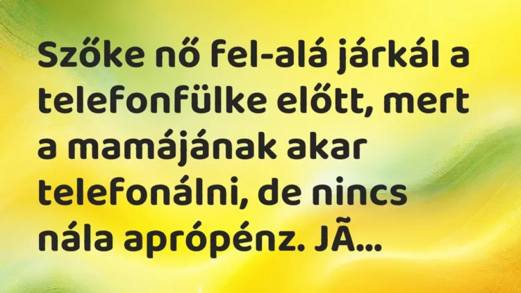 Vicc: Szőke nő fel-alá járkál a telefonfülke előtt, mert a mamájának akar telefonálni,… Vicc: Szőke nő fel-alá járkál a telefonfülke előtt, mert a mamájának akar telefonálni,…