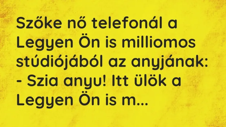 Vicc: Szőke nő telefonál a Legyen Ön is milliomos stúdiójából az anyjának:
– Szia… Vicc: Szőke nő telefonál a Legyen Ön is milliomos stúdiójából az anyjának:
– Szia…