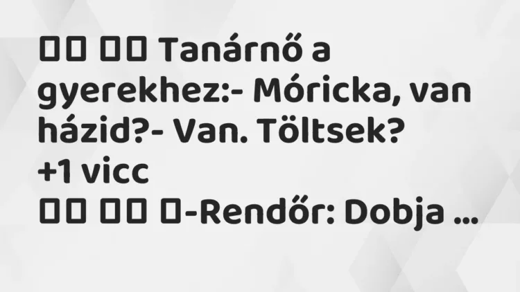 Vicc:
Tanárnő a gyerekhez:- Móricka, van házid?- Van…. Vicc:
Tanárnő a gyerekhez:- Móricka, van házid?- Van….