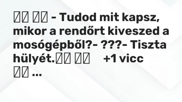 Vicc: – Tudod mit kapsz, mikor a rendőrt kiveszed a…