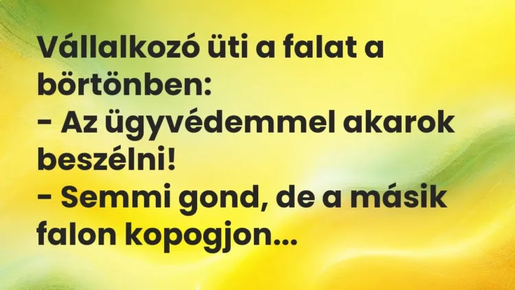 Vicc: Vállalkozó üti a falat a börtönben:
– Az ügyvédemmel akarok… Vicc: Vállalkozó üti a falat a börtönben:
– Az ügyvédemmel akarok…