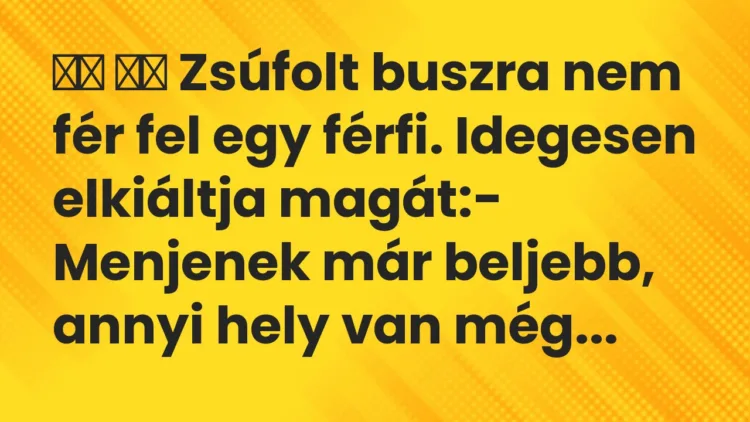 Vicc: Zsúfolt buszra nem fér fel egy férfi. Idegesen elkiáltja…