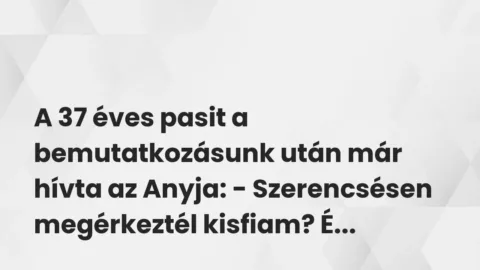 Vicces történet: 
	    	    


A 37 éves pasit a bemutatkozásunk után már hívta…