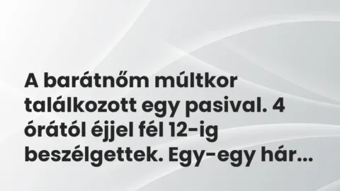 Vicces történet: 
	    	    


A barátnőm múltkor találkozott egy pasival. 4…