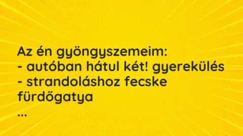 Vicces történet: 
	    	    


Az én gyöngyszemeim:


– autóban hátul két!…
