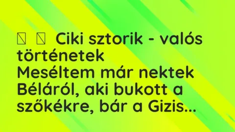 Vicces történet: 
	    	    Ciki sztorik – valós történetek


Meséltem már nektek Béláról, a…