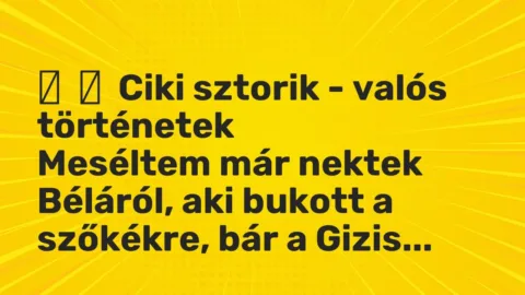 Vicces történet: 
	    	    Ciki sztorik – valós történetek


Meséltem már nektek Béláról, a…