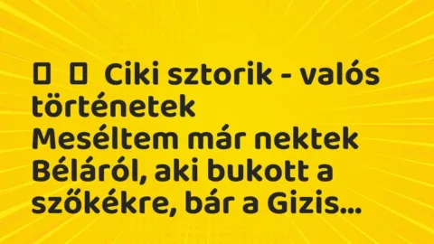 Vicces történet: 
	    	    Ciki sztorik – valós történetek


Meséltem már nektek Béláról, a…