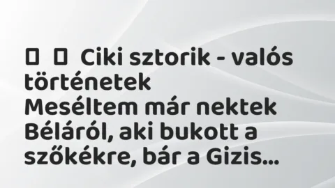Vicces történet: 
	    	    Ciki sztorik – valós történetek


Meséltem már nektek Béláról, a…