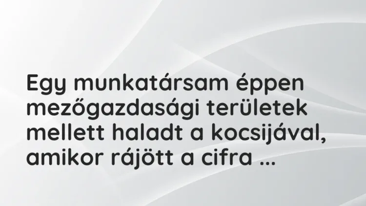 Vicces történet:
Egy munkatársam éppen mezőgazdasági területek… Vicces történet:
Egy munkatársam éppen mezőgazdasági területek…