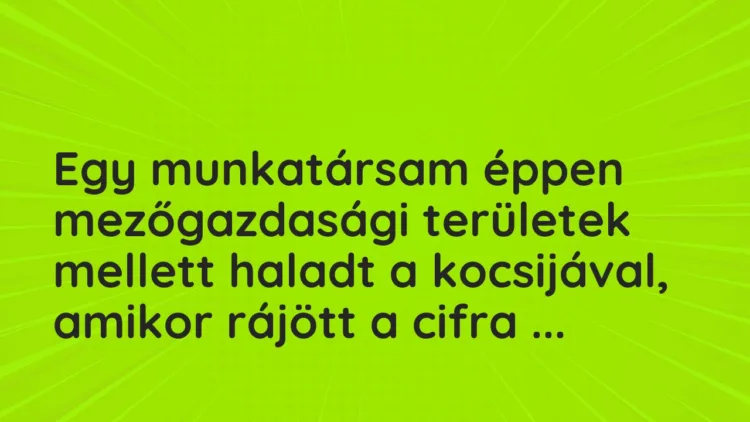 Vicces történet:
Egy munkatársam éppen mezőgazdasági területek… Vicces történet:
Egy munkatársam éppen mezőgazdasági területek…