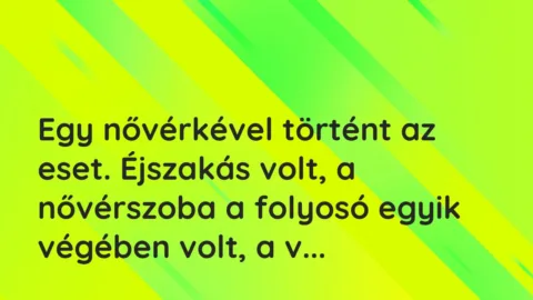 Vicces történet: 
	    	    


Egy nővérkével történt az eset. Éjszakás volt, …