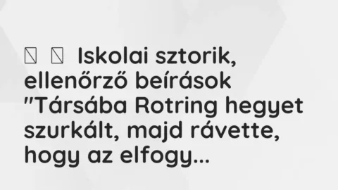Vicces történet: 
	    	    Iskolai sztorik, ellenőrző beírások


„Társába Rotring hegyet…