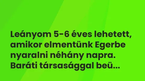 Vicces történet: 
	    	    


Leányom 5-6 éves lehetett, amikor elmentünk…