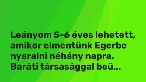 Vicces történet: 
	    	    


Leányom 5-6 éves lehetett, amikor elmentünk…