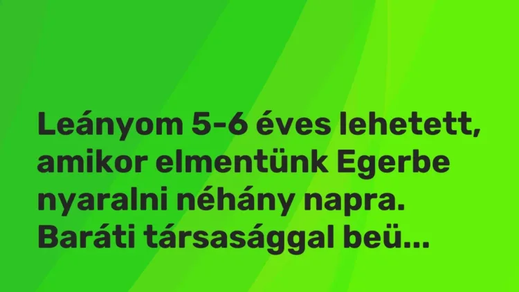 Vicces történet:
Leányom 5-6 éves lehetett, amikor elmentünk… Vicces történet:
Leányom 5-6 éves lehetett, amikor elmentünk…