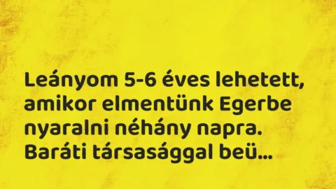 Vicces történet: 
	    	    


Leányom 5-6 éves lehetett, amikor elmentünk…
