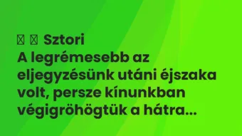 Vicces történet: Sztori A legrémesebb az eljegyzésünk utáni éjszaka volt,…