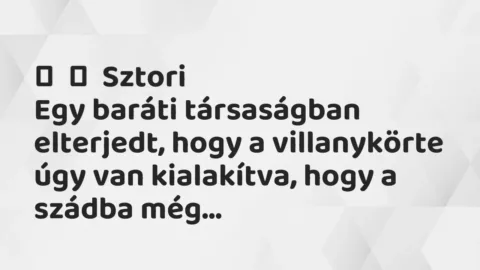 Vicces történet: 
	    	    Sztori


Egy baráti társaságban elterjedt, hogy a villanykörte…